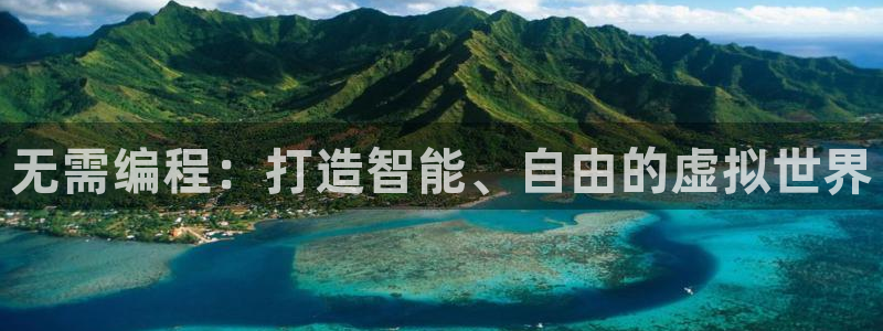 恩佐娱乐平台正规吗知乎：无需编程：打造智能、自由的虚拟世界