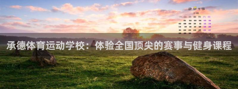 球王会体育：承德体育运动学校：体验全国顶尖的赛事与健身课程